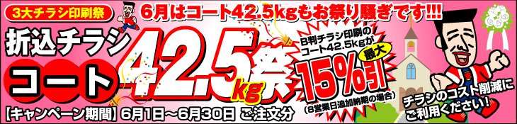 チラシ印刷3大祭 6月はコート42.5kg祭