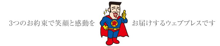 3つのお約束で笑顔と感動をお届けするウェブプレスです