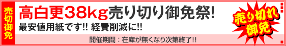 高白更38kg用紙対象・売り切りキャンペーン